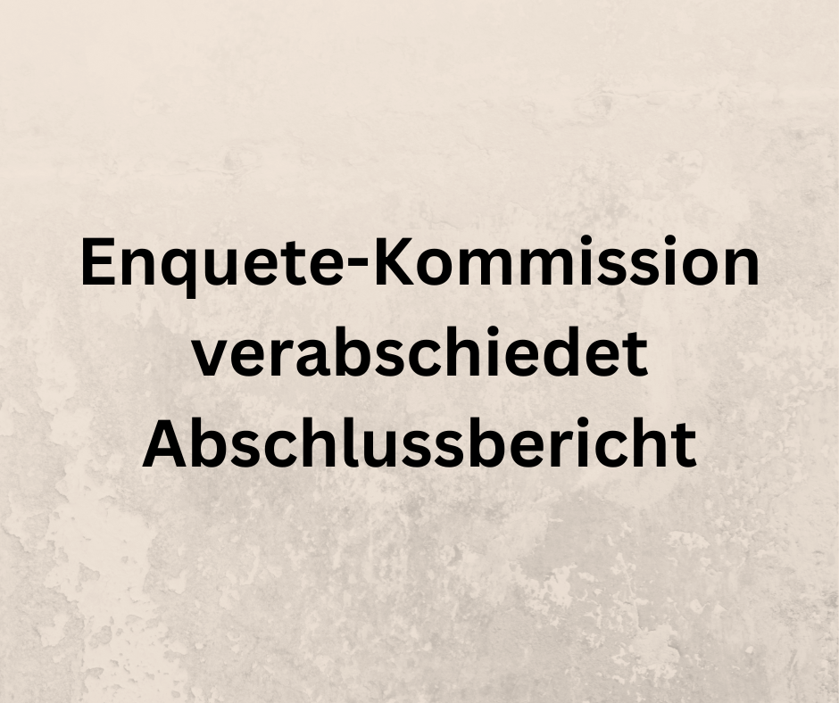 Enquete-Kommission verabschiedet Abschlussbericht